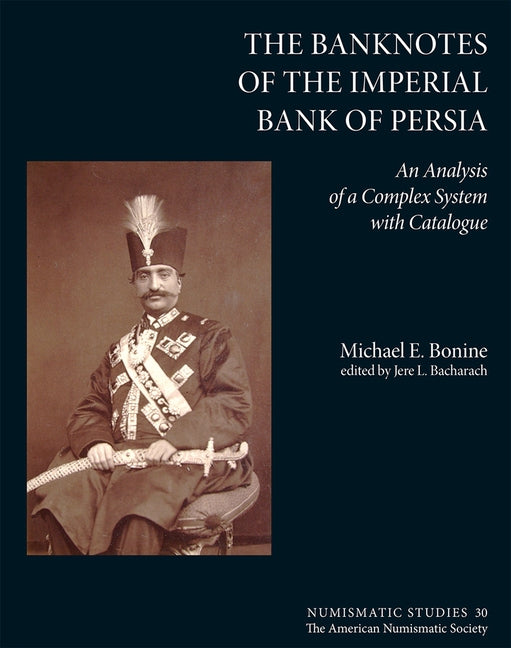 The Banknotes of the Imperial Bank of Persia: An Analysis of a Complex System with Catalogue by Bonine, Michael
