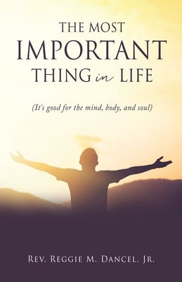 The Most Important Thing in Life: (It's good for the mind, body, and soul) by Dancel, Reggie M., Jr.