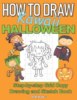 How to Draw Kawaii Halloween: A Step-By-Step Grid Copy Drawing and Sketchbook with a Halloween Theme for Kids to Learn to Draw Spooky Stuff. Makes a by Books, Agk