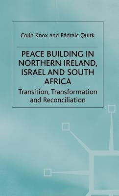 Peacebuilding in Northern Ireland, Israel and South Africa: Transition, Transformation and Reconciliation by Knox, C.