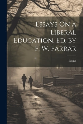 Essays On a Liberal Education, Ed. by F. W. Farrar by Essays