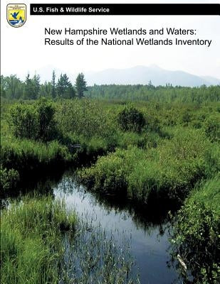 New Hampshire Wetlands and Waters: Results of the National Wetlands Inventory by U S Fish & Wildlife Service