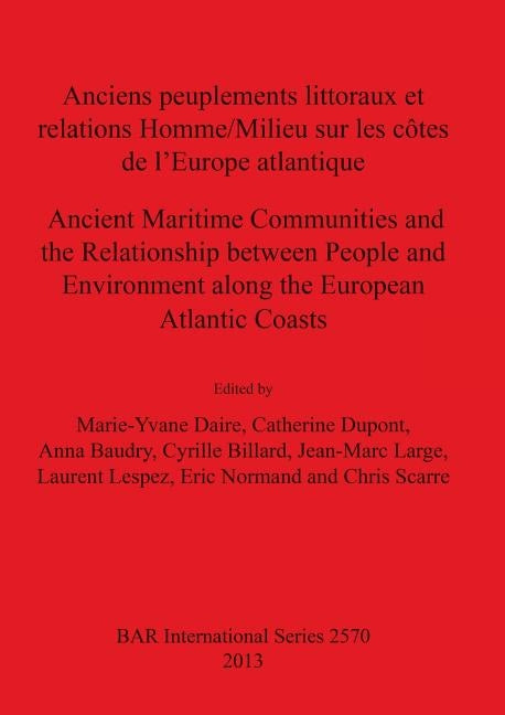 Anciens peuplements littoraux et relations Homme/Milieu sur les côtes de l'Europe Atlantique/Ancient Maritime Communities and the Relationship between by Daire, Marie-Yvane