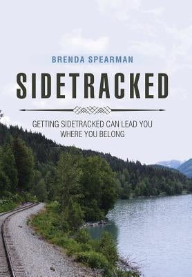 Sidetracked: Getting Sidetracked Can Lead You to Where You Belong by Spearman, Brenda