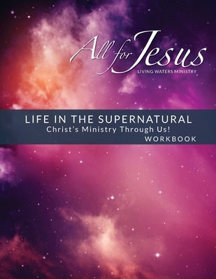 Life in the Supernatural - Curriculum Workbook by Case, Richard T.