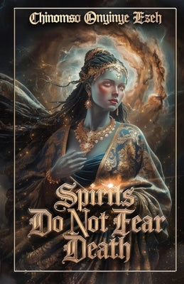 Spirits Do Not Fear Death, A Poetry Collection by Ezeh, Chinomso