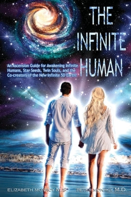 The Infinite Human: An Ascension Guide for Awakening Infinite Humans, Star Seeds, Twin Souls and New Infinite 5D Earth by Monroy M. S., Elizabeth