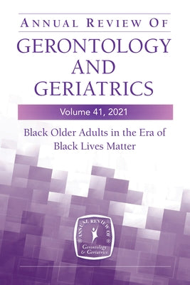 Annual Review of Gerontology and Geriatrics, Volume 41, 2021: Black Older Adults in the Era of Black Lives Matter by Thorpe, Roland J.