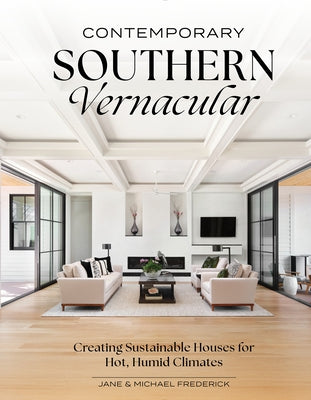 Contemporary Southern Vernacular: Creating Sustainable Houses for Hot, Humid Climates by Frederick, Jane