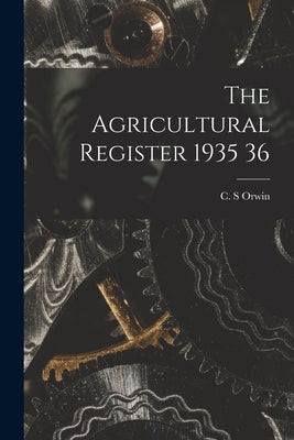 The Agricultural Register 1935 36 by Orwin, C. S.