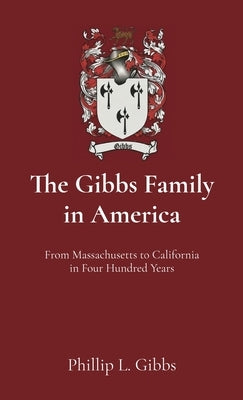 The Gibbs Family in America: From Massachusetts to California in Four Hundred Years by Gibbs, Phillip L.