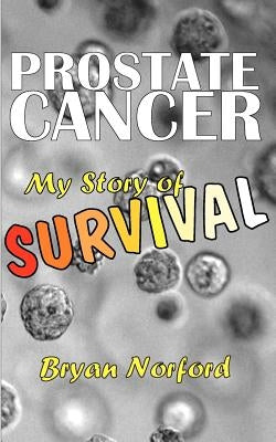 Prostate Cancer: My Story of Survival by Norford, Bryan