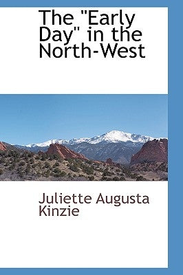 The Early Day in the North-West by Kinzie, Juliette Augusta