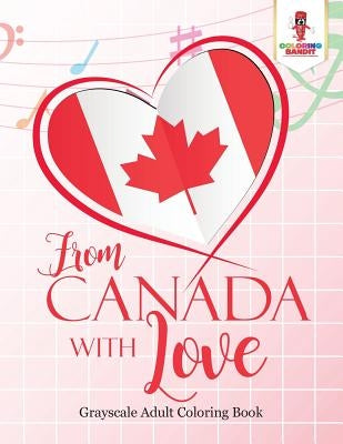 From Canada With Love: Adult Coloring Book Love Edition by Coloring Bandit