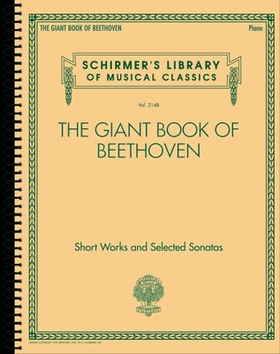 The Giant Book of Beethoven: Short Works and Selected Sonatas for Piano - Schirmer's Library of Musical Classics Volume 2148 by Beethoven, Ludwig Van