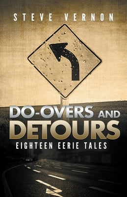 Do-Overs And Detours: Eighteen Eerie Tales by Vernon, Steve