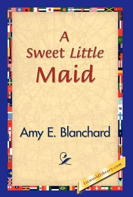 A Sweet Little Maid by Blanchard, Amy E.