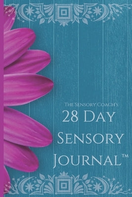 The Sensory Coach's 28-Day Sensory Journal(TM): Unlock the mysteries of your sensory self and create the life you dream of by Wood, Techla C.