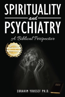 Spirituality and Psychiatry: A Biblical Perspective by Youssef, Ibrahim