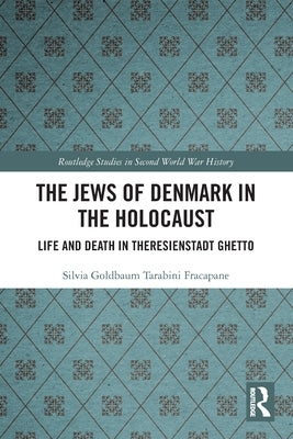 The Jews of Denmark in the Holocaust: Life and Death in Theresienstadt Ghetto by Tarabini Fracapane, Silvia Goldbaum