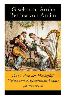Das Leben der Hochgräfin Gritta von Rattenzuhausbeiuns (Märchenroman) by Von Arnim, Gisela