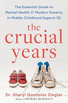 The Crucial Years: The Essential Guide to Mental Health and Modern Puberty in Middle Childhood by Ziegler, Sheryl G.
