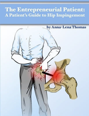 The Entrepreneurial Patient: A Patient's Guide to Hip Impingement by Thomas, Anna-Lena