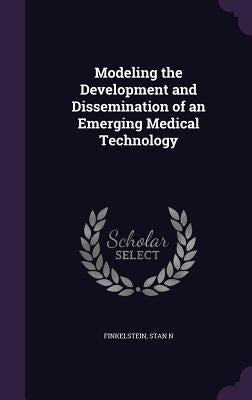 Modeling the Development and Dissemination of an Emerging Medical Technology by Finkelstein, Stan N.