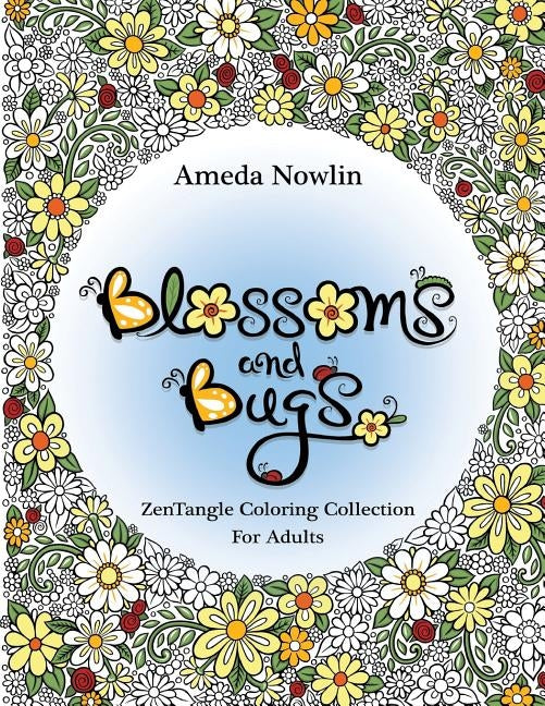 Blossoms and Bugs: ZenTangle Coloring Book for Adults by Nowlin, Ameda