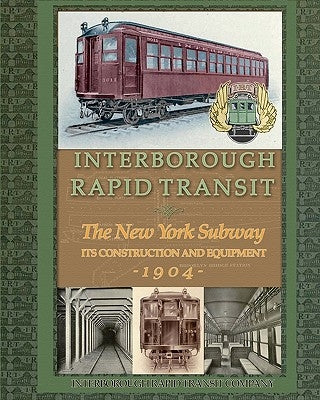 Interborough Rapid Transit: The New York Subway Its Construction and Equipment by Rapid Transit Company, Interborough