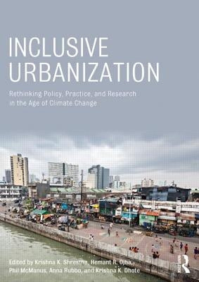 Inclusive Urbanization: Rethinking Policy, Practice and Research in the Age of Climate Change by Shrestha, Krishna