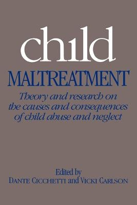Child Maltreatment: Theory and Research on the Causes and Consequences of Child Abuse and Neglect by Cicchetti, Dante