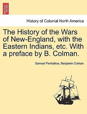 The History of the Wars of New-England, with the Eastern Indians, Etc. with a Preface by B. Colman. by Penhallow, Samuel