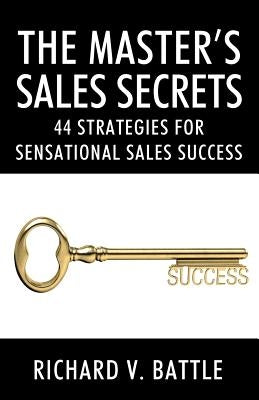 The Master's Sales Secrets: 44 Strategies for Sensational Sales Success by Battle, Richard V.