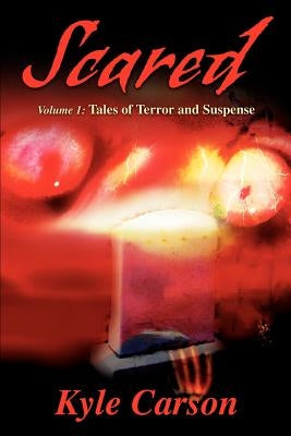 Scared: Volume 1: Tales of Terror and Suspense by Carson, Kyle