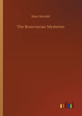 The Rosicrucian Mysteries by Heindel, Max
