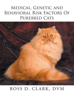 Medical, Genetic and Behavioral Risk Factors of Purebred Cats by Clark, DVM Ross D.