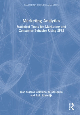 Marketing Analytics: Statistical Tools for Marketing and Consumer Behavior Using SPSS by Kostelijk, Erik