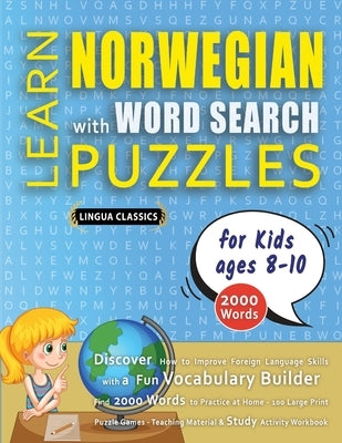 LEARN NORWEGIAN WITH WORD SEARCH PUZZLES FOR KIDS 8 - 10 - Discover How to Improve Foreign Language Skills with a Fun Vocabulary Builder. Find 2000 Wo by Lingua Classics