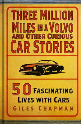 Three Million Miles in a Volvo and Other Curious Car Stories: 50 Fascinating Lives with Cars by Chapman, Giles