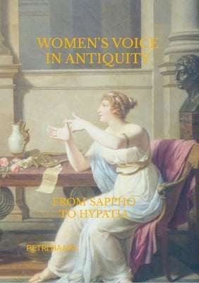 Women's Voice in Antiquity: From Sappho to Hypatia by Haapa, Petri