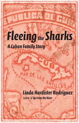 Fleeing the Sharks: A Cuban Family Story by Rodriguez, Linda Hardister