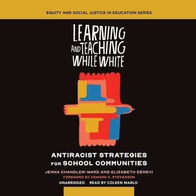 Learning and Teaching While White: Antiracist Strategies for School Communities by Chandler-Ward, Jenna