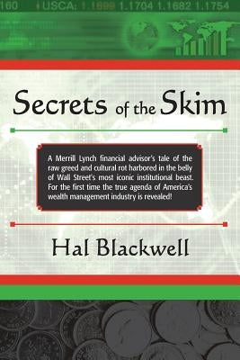 Secrets of the Skim: A Merrill Lynch financial advisor's tale of the raw greed and cultural rot harbored in the belly of Wall Street's most by Blackwell, Hal