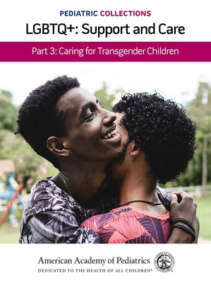 Pediatric Collections: Lgbtq+: Support and Care Part 3: Caring for Transgender Children by American Academy of Pediatrics (Aap)