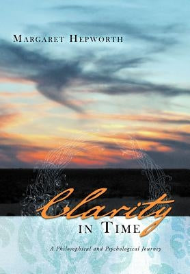 Clarity in Time: A Philosophical and Psychological Journey by Hepworth, Margaret