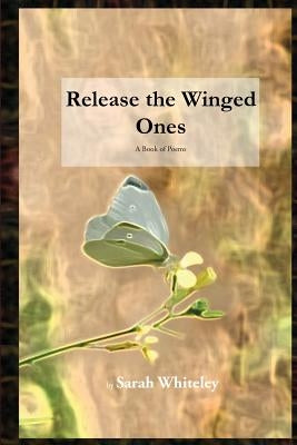 Release the Winged Ones by Whiteley, Sarah
