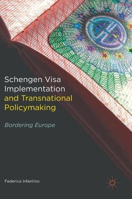 Schengen Visa Implementation and Transnational Policymaking: Bordering Europe by Infantino, Federica