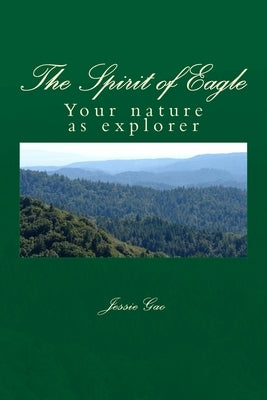 The Spirit of Eagle: Your nature as explorer by Gao, Jessie