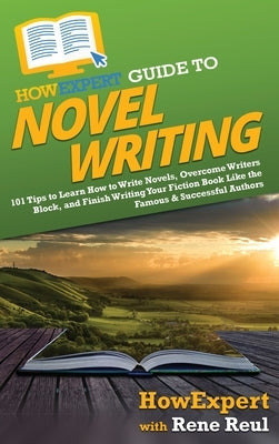 HowExpert Guide to Novel Writing: 101 Tips on Planning Your Fictional World, Developing Characters, Writing Your Novel, and Publishing Your Book by Howexpert